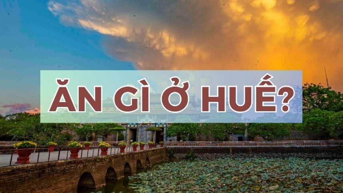 Ăn gì ở Huế? Top quán ăn ngon đặc sản tại Huế