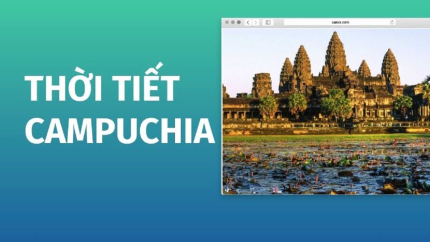 Thời tiết ở Campuchia: Mùa nào đẹp nhất để du lịch